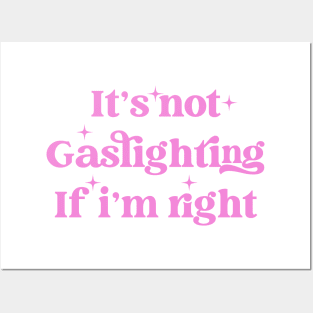 It's Not Gaslighting If I'm Right Posters and Art